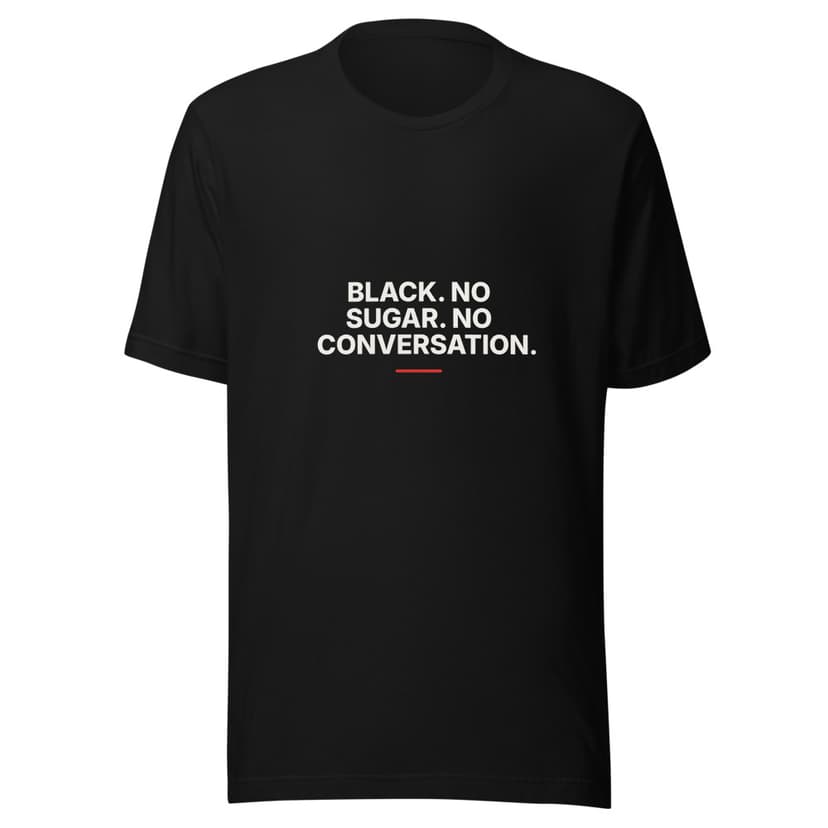Black. No Sugar. No Conversation.