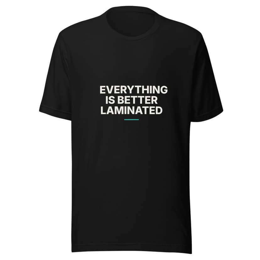 Everything Is Better Laminated