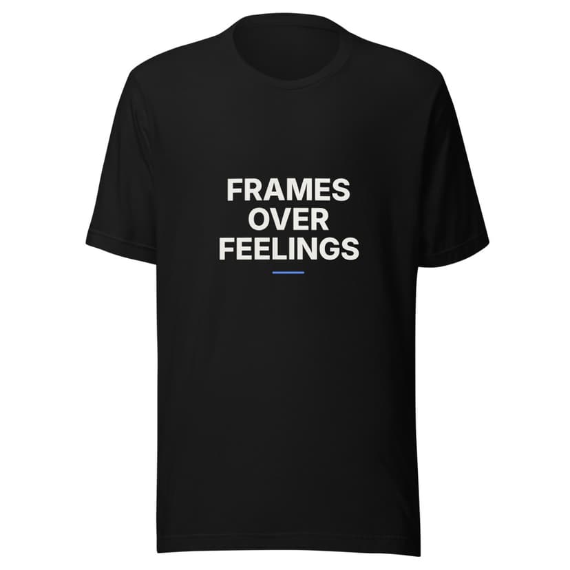 Frames Over Feelings