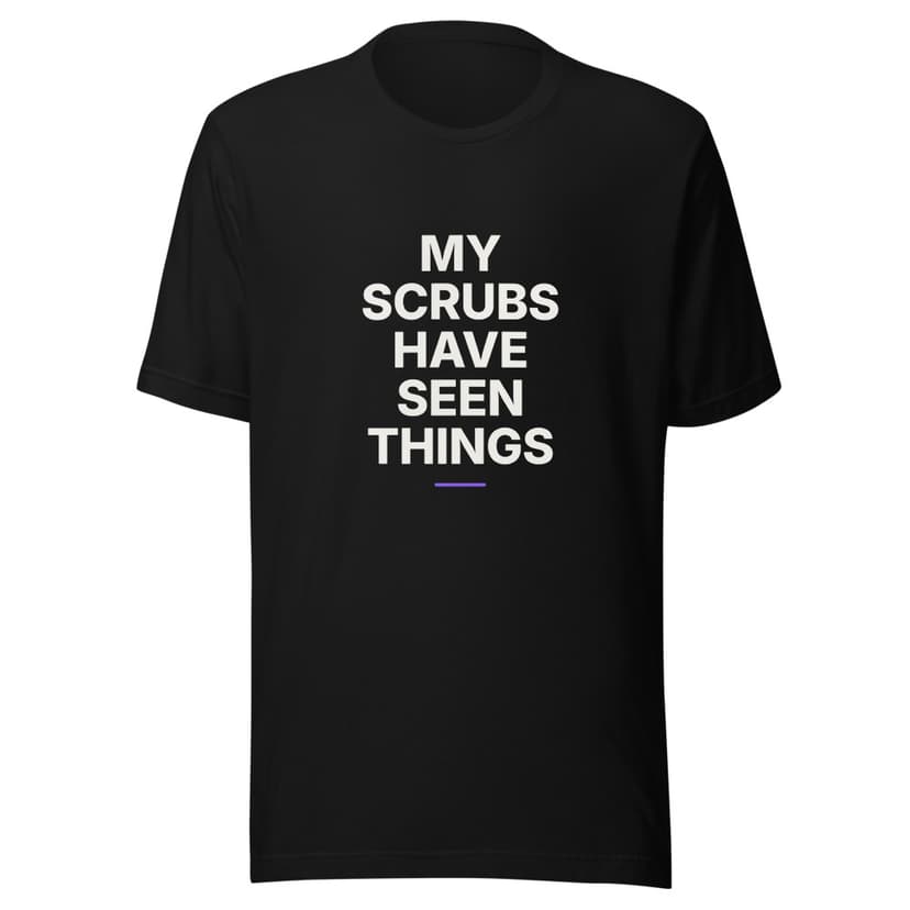 My Scrubs Have Seen Things
