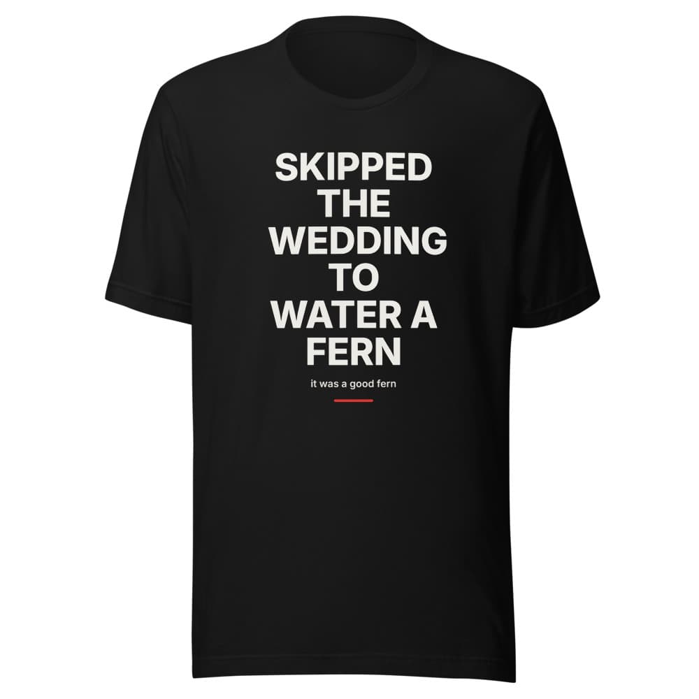 Skipped the Wedding to Water a Fern